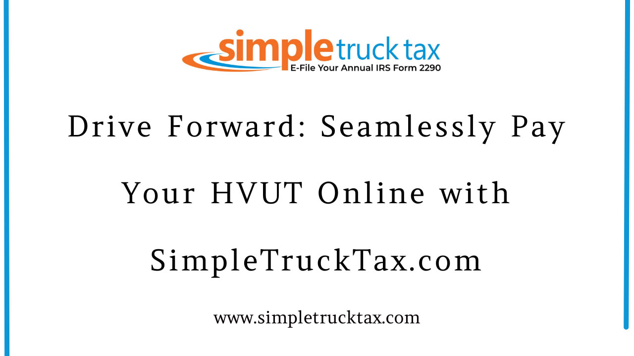 Drive Forward: Seamlessly Pay Your HVUT Online with SimpleTruckTax.com Drive Forward: Seamlessly Pay Your HVUT Online with SimpleTruckTax.com